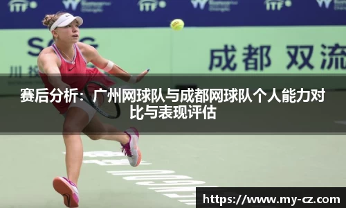 赛后分析：广州网球队与成都网球队个人能力对比与表现评估
